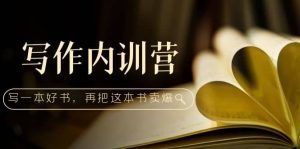 写作内训营:百万级大佬教你如何写一本好书,再把这本书卖爆-墨痕微课