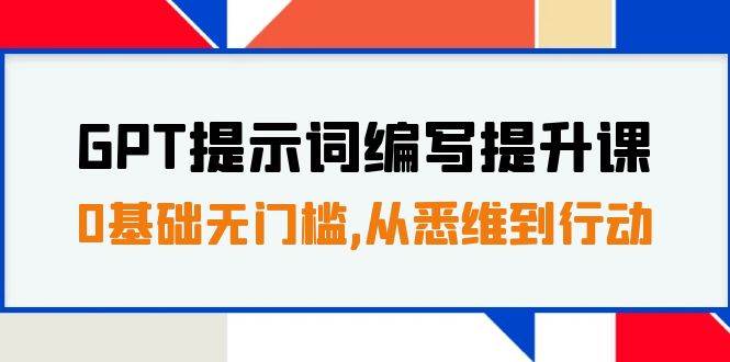 GPT提示词编写提升课,0基础无门槛,从悉维到行动,30天16个课时-墨痕微课