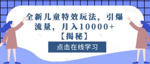 全新儿童特效玩法,引爆流量,月入10000 【揭秘】-墨痕微课
