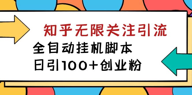 【揭秘】价值5000 知乎无限关注引流，全自动挂机脚本，日引100 创业粉-墨痕微课