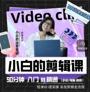 小白的运营笔记·短视频美感剪辑课,用最简单直接的方式,学会短视频剪辑-墨痕微课