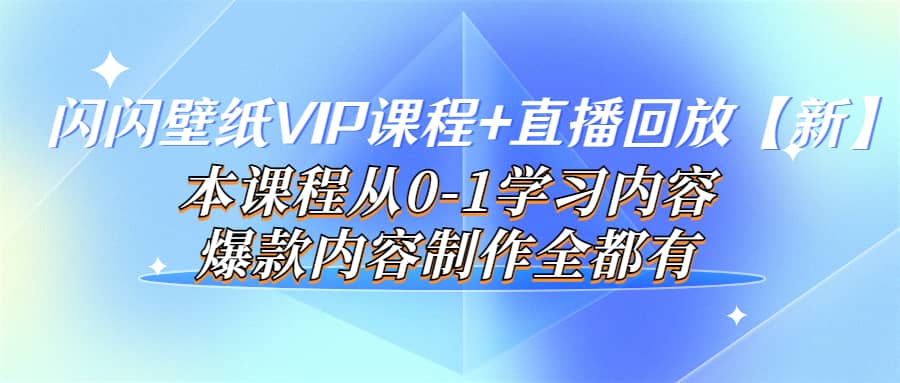 闪闪壁纸VIP课程 直播回放【新】本课程从0-1学习内容,爆款内容制作全都有-墨痕微课