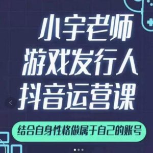 小宇老师游戏发行人实战课,非常适合想把抖音做个副业的人,或者2次创业的人-墨痕微课