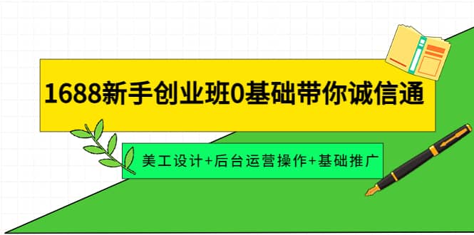 1688新手创业班0基础带你诚信通:美工设计 后台运营操作 基础推广-墨痕微课