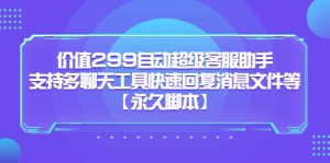 价值299自动超级客服助手，支持多聊天工具快速回复消息文件等-墨痕微课