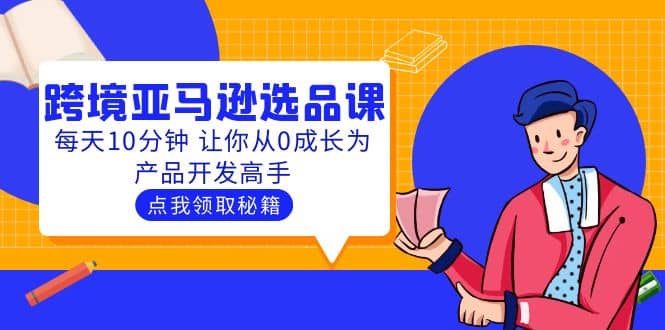聪明人都在学的跨境亚马逊选品课:每天10分钟 让你从0成长为产品开发高手-墨痕微课