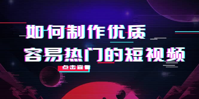 如何制作优质容易热门的短视频：别人没有的，我们都有 实操经验总结-墨痕微课