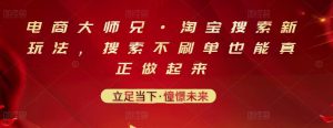 电商大师兄·淘宝搜索新玩法,搜索不刷单也能真正做起来-墨痕微课