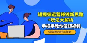 短视频运营赚钱新思路 玩法大解析:手把手教你做短视频【PETER最新更新中】-墨痕微课