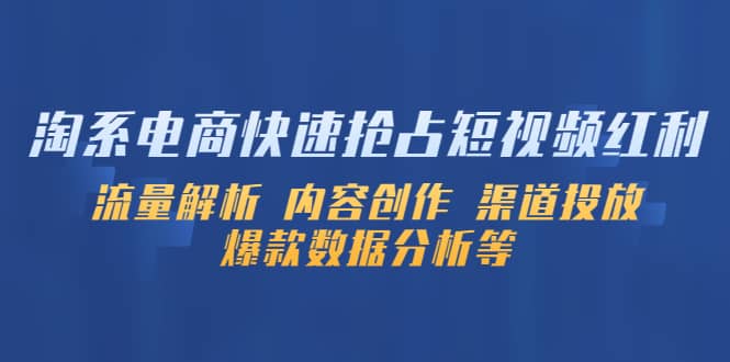 淘系电商快速抢占短视频红利：流量解析 内容创作 渠道投放 爆款数据分析等-墨痕微课