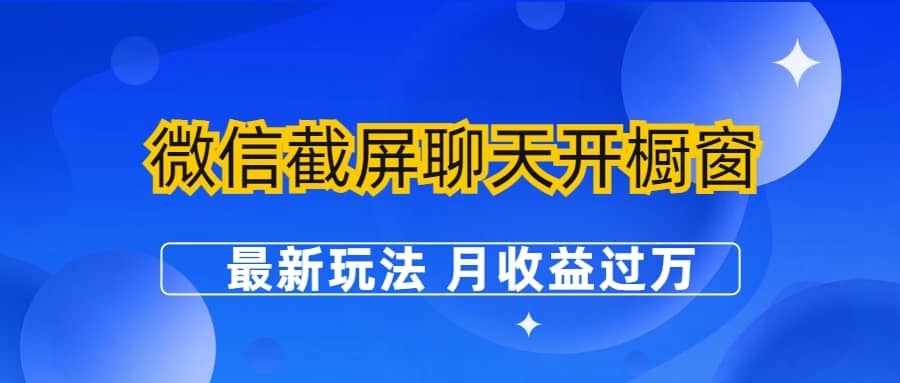 微信截屏聊天开橱窗卖女性用品：最新玩法 月收益过万-墨痕微课