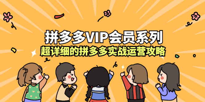 拼多多VIP会员系列,超详细的拼多多实战运营攻略-墨痕微课