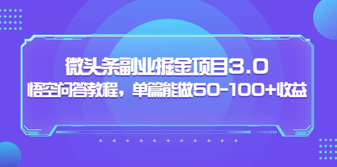 黄岛主:微头条副业掘金项目3.0 悟空问答教程,单篇能做50-100 收益-墨痕微课