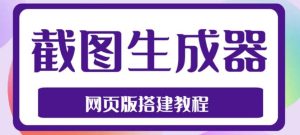 2023最新在线截图生成器源码 搭建视频教程，支持电脑和手机端在线制作生成-墨痕微课