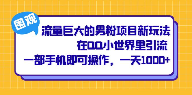 流量巨大的男粉项目新玩法,在QQ小世界里引流 一部手机即可操作,一天1000-墨痕微课