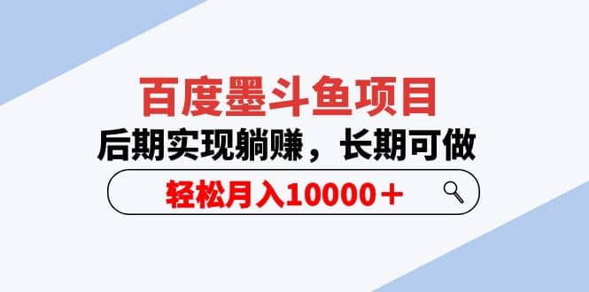 百度墨斗鱼项目,后期实现躺赚,长期可做,轻松月入10000+(5节视频课)-墨痕微课