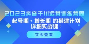 2023抖音千川运营训练营，起号期 增长期 的搭建计划详细实战课-墨痕微课
