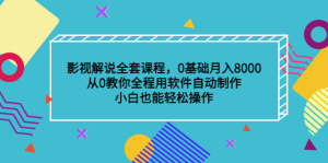 影视解说全套课程,0基础月入8000,从0教你全程用软件自动制作,有手就行-墨痕微课