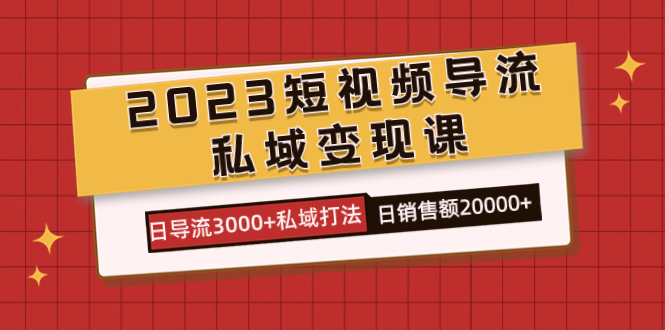 2023短视频导流·私域变现课,日导流3000 私域打法  日销售额2w-墨痕微课