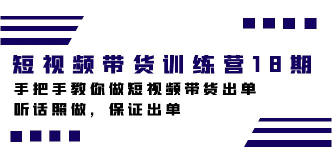 短视频带货训练营18期，手把手教你做短视频带货出单，听话照做，保证出单-墨痕微课