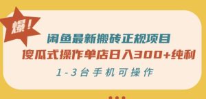 闲鱼最新搬砖正规项目:傻瓜式操作单店日入300 纯利,1-3台手机可操作-墨痕微课