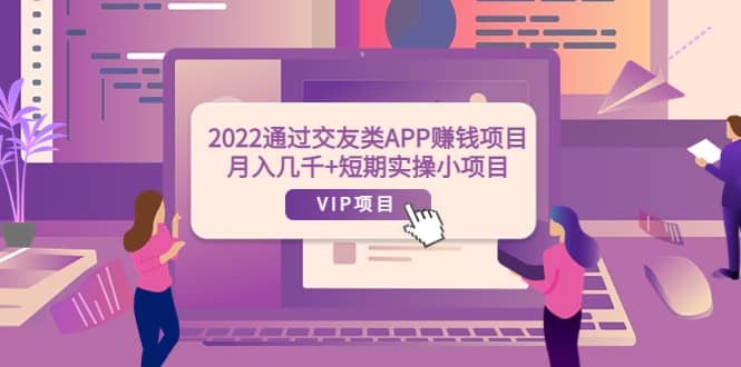 2022通过交友类APP赚钱项目:月入几千 短期实操小项目(可提现)-墨痕微课