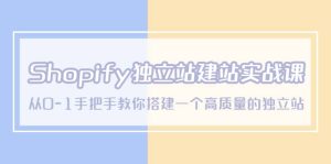 Shopify独立站/建站实战课,从0-1手把手教你搭建一个高质量的独立站-墨痕微课