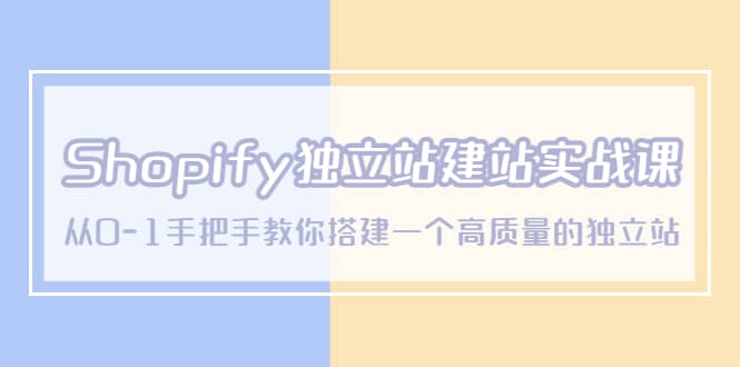 Shopify独立站/建站实战课,从0-1手把手教你搭建一个高质量的独立站-墨痕微课