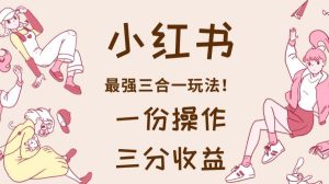 小红书最强三合一玩法,一份操作获得三份收益!【揭秘】-墨痕微课