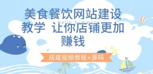 美食餐饮网站建设教学,让你店铺更加赚钱(搭建视频教程 源码)-墨痕微课