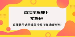 直播带货线下实操班:直播起号选品爆款视频打造拆解等等-墨痕微课