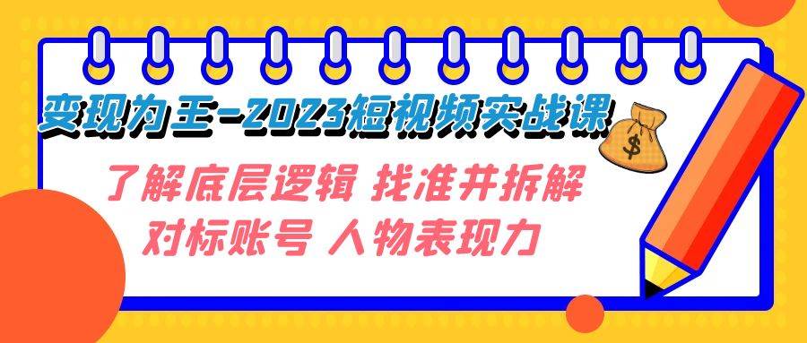 变现·为王-2023短视频实战课 了解底层逻辑 找准并拆解对标账号 人物表现力-墨痕微课