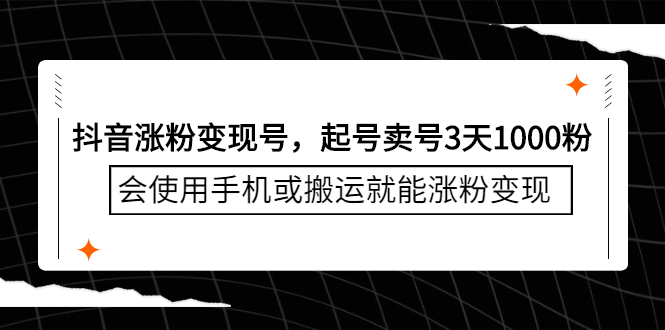 抖音涨粉变现号，起号卖号3天千粉，会使用手机或搬运就能涨粉变现-墨痕微课