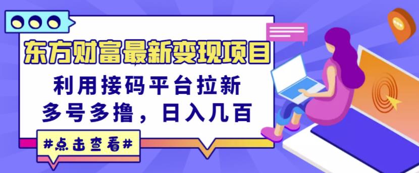 东方财富最新变现项目,利用接码平台拉新,多号多撸,日入几百无压力-墨痕微课
