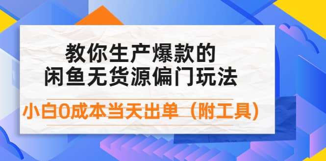 外面卖1999生产闲鱼爆款的无货源偏门玩法,小白0成本当天出单(附工具)-墨痕微课