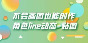 不会画图也能创作角色line动态-贴图【画质高清】-墨痕微课