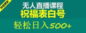 外面收费998最新抖音祝福号无人直播项目 单号日入500 【详细教程 素材】-墨痕微课