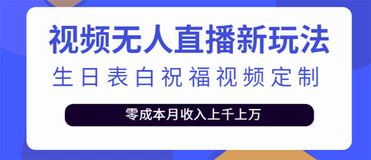 短视频无人直播新玩法,生日表白祝福视频定制,一单利润10-20元【附模板】-墨痕微课
