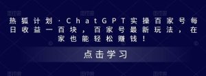 热狐计划·Chat.GPT实操百家号最新玩法-墨痕微课
