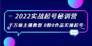 2022实战起号秘训营,千万级主播教您 0粉0作品实操起号(价值299)-墨痕微课