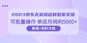 2023京东-无货源店群整套实操 可批量操作 单店月纯利5000 63节课 资料文档-墨痕微课