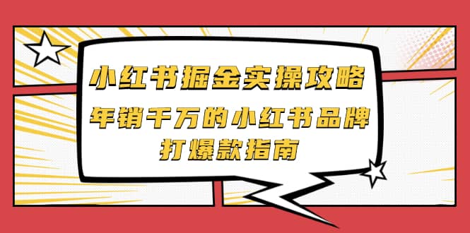 小红书掘金实操攻略,年销千万的小红书品牌打爆款指南-墨痕微课