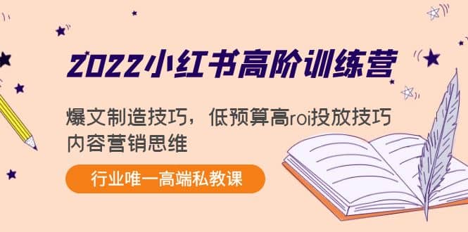 2022小红书高阶训练营:爆文制造技巧,低预算高roi投放技巧,内容营销思维-墨痕微课