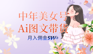 中年美女号ai图文带货3.0玩法，单号月入五位数，可多账号矩阵，全AI创作-墨痕微课