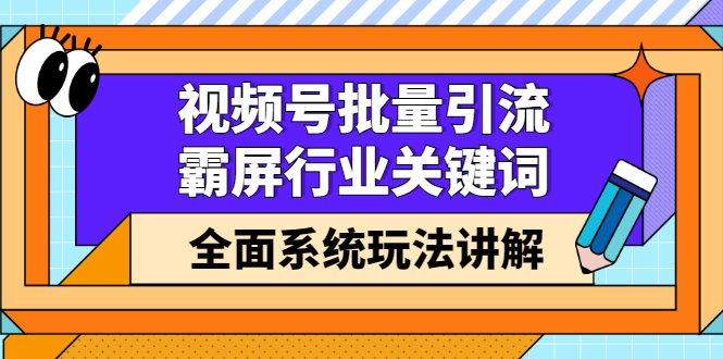 视频号批量引流,霸屏行业关键词(基础班)全面系统讲解视频号玩法【无水印】-墨痕微课