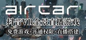 AirCar全景直播项目2023最火直播玩法(兔费游戏 开通VR权限 直播间搭建指导)-墨痕微课