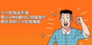 千川投放高手课,累计GMV破10亿的操盘手都在用的千川投放策略-墨痕微课