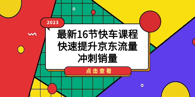 2023最新16节快车课程，快速提升京东流量，冲刺销量-墨痕微课