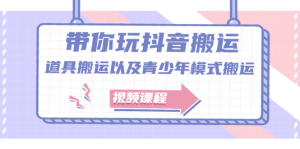 带你玩抖音,浅谈道具搬运以及青少年模式搬运【视频课程】-墨痕微课