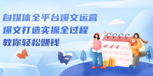 自媒体全平台爆文运营,爆文打造实操全过程【视频课程】-墨痕微课